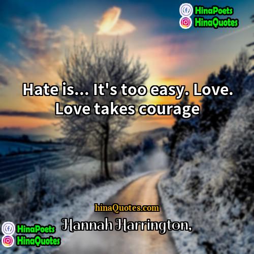 Hannah Harrington Quotes | Hate is... It's too easy. Love. Love